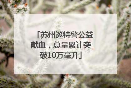 苏州巡特警公益献血，总量累计突破10万毫升