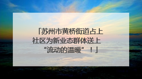 苏州市黄桥街道占上社区为新业态群体送上“流动的温暖”！
