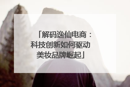 解码逸仙电商：科技创新如何驱动美妆品牌崛起