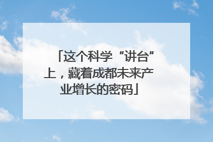 这个科学“讲台”上，藏着成都未来产业增长的密码