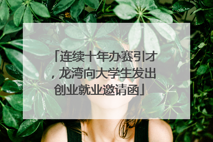 连续十年办赛引才，龙湾向大学生发出创业就业邀请函
