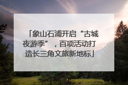 象山石浦开启“古城夜游季”，百项活动打造长三角文旅新地标