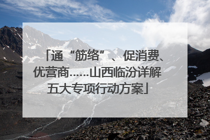 通“筋络”、促消费、优营商……山西临汾详解五大专项行动方案