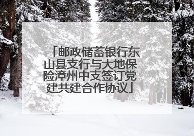 邮政储蓄银行东山县支行与大地保险漳州中支签订党建共建合作协议