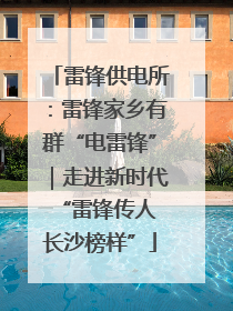 雷锋供电所：雷锋家乡有群“电雷锋”｜走进新时代“雷锋传人 长沙榜样”