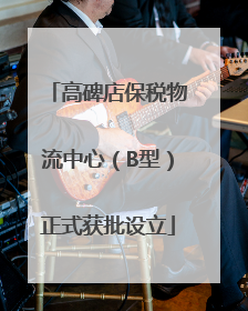 高碑店保税物流中心（B型）正式获批设立