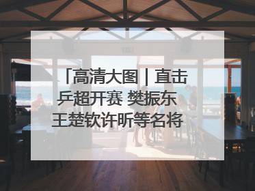 高清大图｜直击乒超开赛 樊振东王楚钦许昕等名将悉数亮相