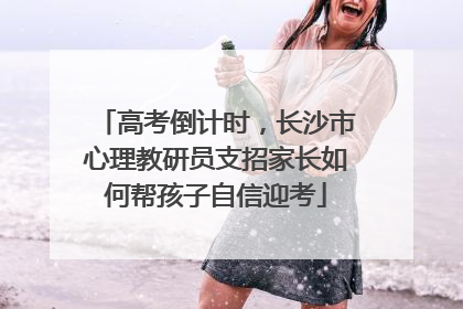 高考倒计时，长沙市心理教研员支招家长如何帮孩子自信迎考