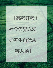 高考开考！社会各界以爱护考生自信从容入场