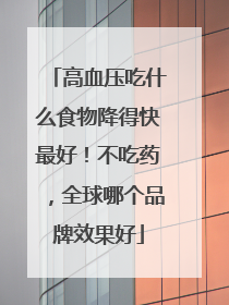 高血压吃什么食物降得快最好！不吃药，全球哪个品牌效果好
