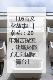 16市文化故事㊸｜韩克：20年艰苦探索，让蟠龙梆子走向国际舞台
