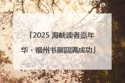 2025 海峡读者嘉年华・福州书展圆满成功