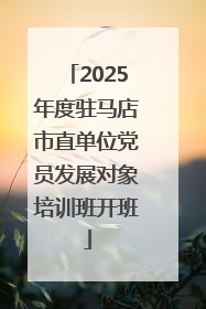 2025年度驻马店市直单位党员发展对象培训班开班