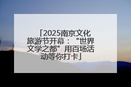 2025南京文化旅游节开幕：“世界文学之都”用百场活动等你打卡