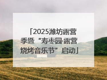 2025潍坊露营季暨“寿枣园·露营烧烤音乐节”启动