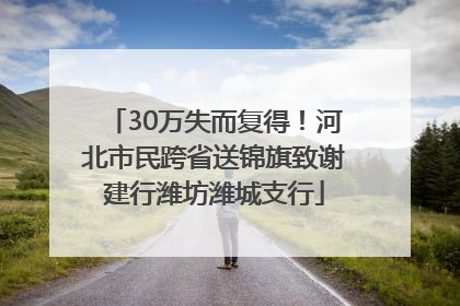 30万失而复得！河北市民跨省送锦旗致谢建行潍坊潍城支行