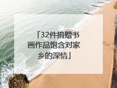 32件捐赠书画作品饱含对家乡的深情