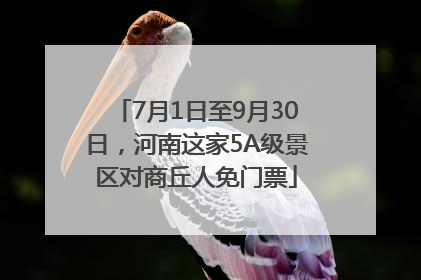 7月1日至9月30日，河南这家5A级景区对商丘人免门票