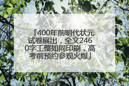 400年前明代状元试卷展出，全文2460字工整如同印刷，高考前预约参观火爆