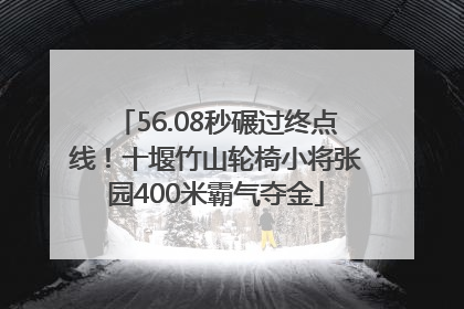 56.08秒碾过终点线！十堰竹山轮椅小将张园400米霸气夺金