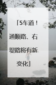 5车道！通顺路、右堤路将有新变化