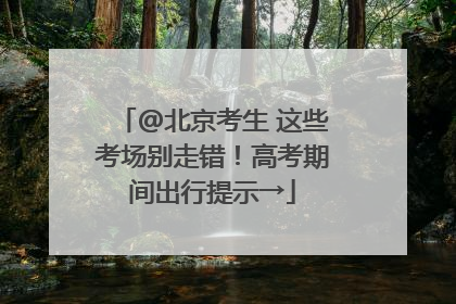 @北京考生 这些考场别走错！高考期间出行提示→