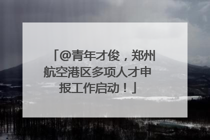 @青年才俊，郑州航空港区多项人才申报工作启动！