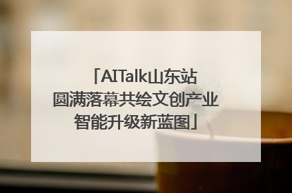 AITalk山东站圆满落幕共绘文创产业智能升级新蓝图