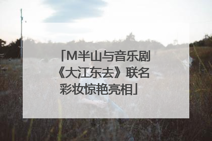 M半山与音乐剧《大江东去》联名彩妆惊艳亮相