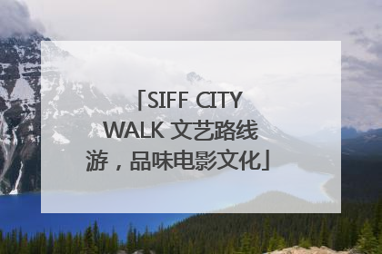 SIFF CITY WALK 文艺路线游，品味电影文化