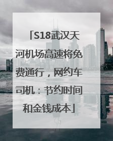 S18武汉天河机场高速将免费通行，网约车司机：节约时间和金钱成本